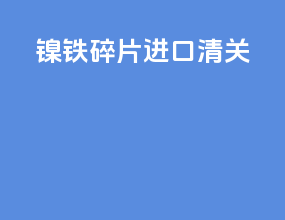 镍铁碎片进口清关