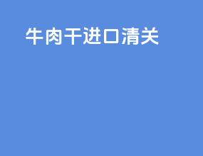 牛肉干进口清关