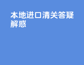 本地进口清关答疑解惑