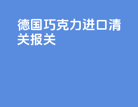 德国巧克力进口清关报关