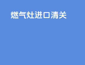 燃气灶进口清关
