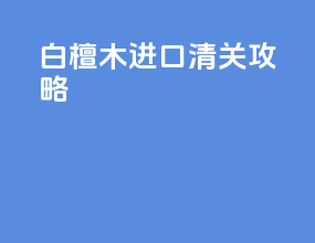 白檀木进口清关攻略