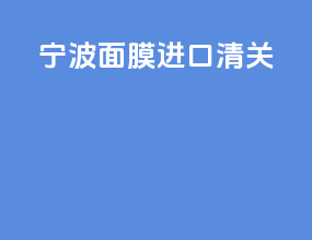 宁波面膜进口清关