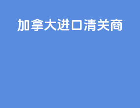 加拿大进口清关商