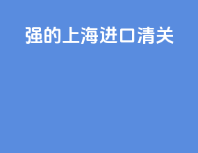 强的上海进口清关