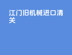 江门旧机械进口清关