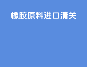 橡胶原料进口清关