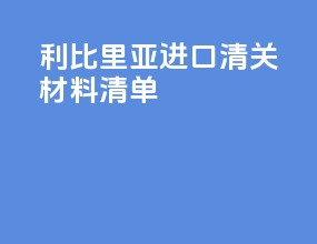 利比里亚进口清关材料清单
