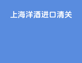 上海洋酒进口清关