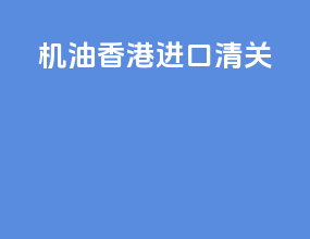 机油香港进口清关