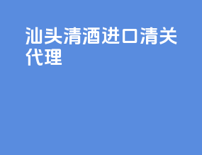 汕头清酒进口清关代理