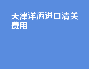 天津鱼胶进口清关费用