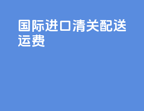 国际进口清关配送运费