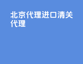 北京代理进口清关代理