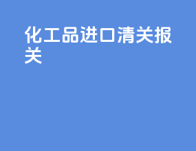 化工品进口清关报关