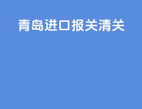青岛进口报关清关