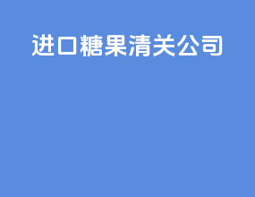 进口糖果清关公司